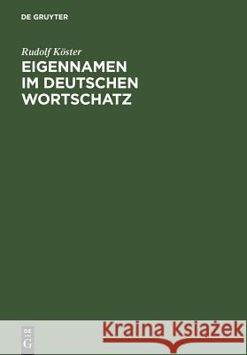 Eigennamen im deutschen Wortschatz: Ein Lexikon Rudolf Köster 9783110177022 De Gruyter