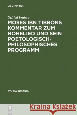 Moses ibn Tibbons Kommentar zum Hohelied und sein poetologisch-philosophisches Programm Fraisse, Otfried 9783110179002 Walter de Gruyter