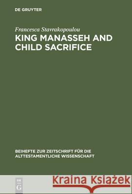 King Manasseh and Child Sacrifice: Biblical Distortions of Historical Realities Stavrakopoulou, Francesca 9783110179941