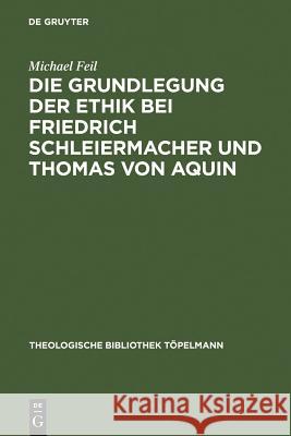 Die Grundlegung Der Ethik Bei Friedrich Schleiermacher Und Thomas Von Aquin Feil, Michael 9783110182255