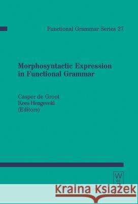 Morphosyntactic Expression in Functional Grammar Casper deGroot Kees Hengeveld Casper De Groot 9783110183658