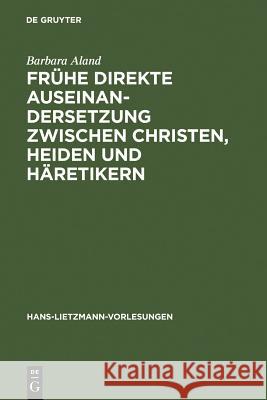 Frühe Direkte Auseinandersetzung Zwischen Christen, Heiden Und Häretikern Aland, Barbara 9783110189124 Walter de Gruyter