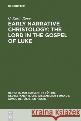 Early Narrative Christology: The Lord in the Gospel of Luke Rowe, C. Kavin 9783110189957