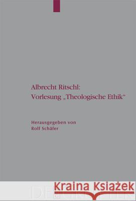 Albrecht Ritschl: Vorlesung Theologische Ethik: Auf Grund Des Eigenhändigen Manuskripts Schäfer, Rolf 9783110190045