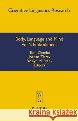 Body, Language and Mind: Volume 1: Embodiment Tom Ziemke Jordan Zlatev Roslyn M. Frank 9783110193275