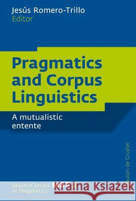 Pragmatics and Corpus Linguistics: A Mutualistic Entente Romero-Trillo, Jesús 9783110195804