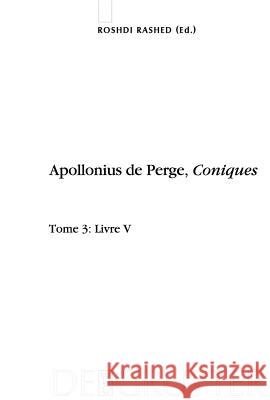 Apollonius de Perge, Coniques, Tome 3, Livre V. Commentaire historique et mathématique, édition et traduction du texte arabe Rashed, Roshdi 9783110199390
