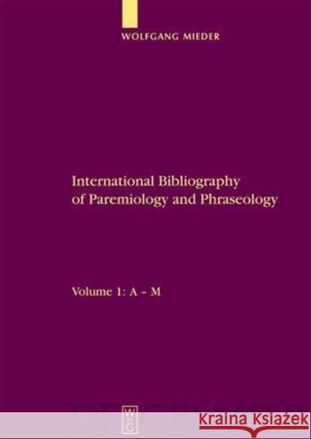 International Bibliography of Paremiology and Phraseology: Volume 1: A M. Volume 2: N Z Wolfgang Mieder 9783110200263 Mouton de Gruyter