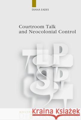 Courtroom Talk and Neocolonial Control Diana Eades 9783110204827 Mouton de Gruyter