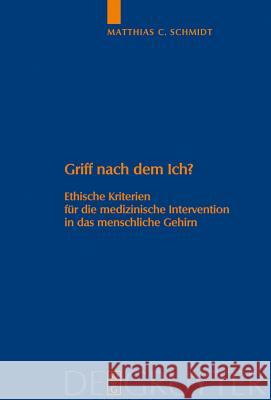 Griff nach dem Ich?: Ethische Kriterien für die medizinische Intervention in das menschliche Gehirn Matthias C. Schmidt 9783110208177