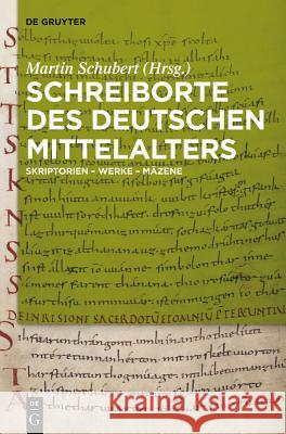 Schreiborte des deutschen Mittelalters Martin Schubert 9783110217926 de Gruyter