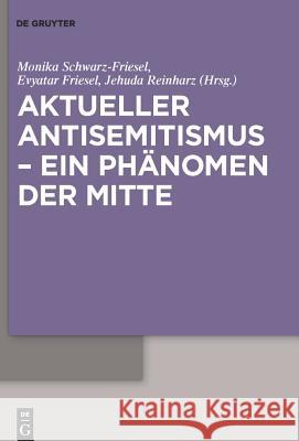 Aktueller Antisemitismus - ein Phänomen der Mitte Monika Schwarz-Friesel (University of Jena), Jehuda Reinharz, Evyatar Friesel 9783110230109