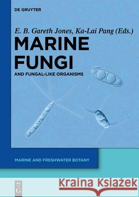 Marine Fungi: and Fungal-like Organisms E. B. Gareth Jones, Ka-Lai Pang 9783110263985 De Gruyter