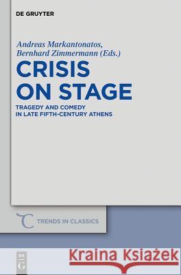Crisis on Stage: Tragedy and Comedy in Late Fifth-Century Athens Andreas Markantonatos, Bernhard Zimmermann 9783110269604