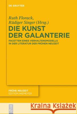 Die Kunst Der Galanterie: Facetten Eines Verhaltensmodells in Der Literatur Der Frühen Neuzeit Florack, Ruth 9783110278798