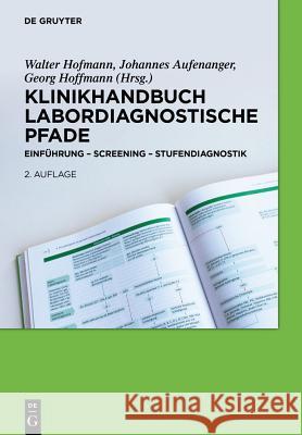 Klinikhandbuch Labordiagnostische Pfade: Einführung - Screening - Stufendiagnostik Walter Hofmann, Johannes Aufenanger, Georg Hoffmann 9783110314007