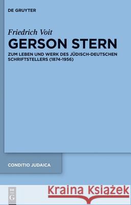 Gerson Stern: Zum Leben Und Werk Des Jüdisch-Deutschen Schriftstellers (1874-1956) Friedrich Voit 9783110315677