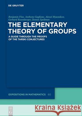The Elementary Theory of Groups: A Guide Through the Proofs of the Tarski Conjectures Fine, Benjamin 9783110341997 De Gruyter