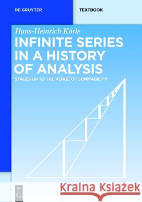 Infinite Series in a History of Analysis: Stages up to the Verge of Summability Hans-Heinrich Körle 9783110343724 De Gruyter