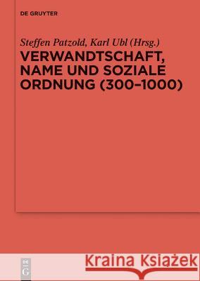 Verwandtschaft, Name und soziale Ordnung (300-1000) Steffen Patzold Karl Ubl 9783110345780 Walter de Gruyter