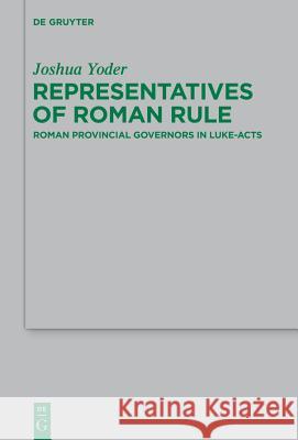 Representatives of Roman Rule: Roman Provincial Governors in Luke-Acts Yoder, Joshua 9783110367799