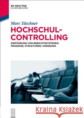 Hochschulcontrolling: Einführung Von Berichtssystemen: Prozesse, Strukturen, Vorgehen Täschner, Marc 9783110369342 De Gruyter Oldenbourg