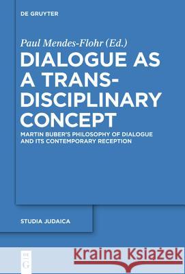 Dialogue as a Trans-Disciplinary Concept: Martin Buber's Philosophy of Dialogue and Its Contemporary Reception Mendes-Flohr, Paul 9783110379150