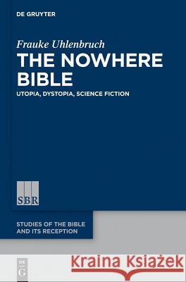The Nowhere Bible: Utopia, Dystopia, Science Fiction Uhlenbruch, Frauke 9783110411546 Walter de Gruyter