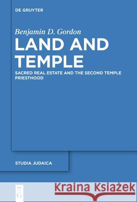 Land and Temple: Field Sacralization and the Agrarian Priesthood of Second Temple Judaism Gordon, Benjamin D. 9783110425468