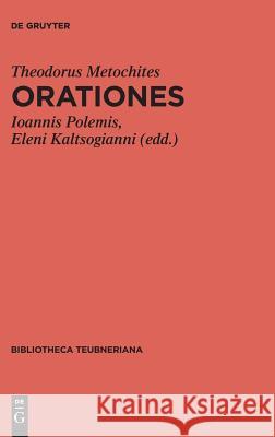 Orationes Theodorus Ioannis Metochites Polemis, Theodorus Metochites, Ioannis Polemis, Eleni Kaltsogianni 9783110440997
