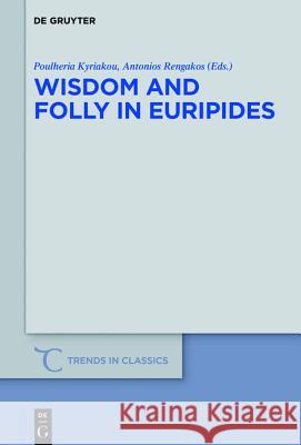 Wisdom and Folly in Euripides Poulheria Kyriakou Antonios Rengakos  9783110452259