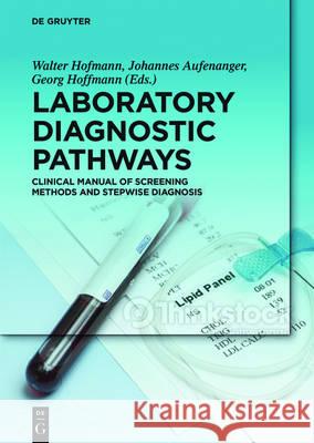 Laboratory Diagnostic Pathways: Clinical Manual of Screening Methods and Stepwise Diagnosis Hofmann, Walter 9783110453676