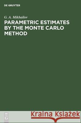 Parametric Estimates by the Monte Carlo Method G. A. Mikhailov 9783110460353 De Gruyter
