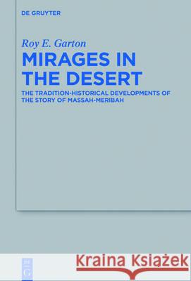 Mirages in the Desert: The Tradition-Historical Developments of the Story of Massah-Meribah Garton, Roy E. 9783110461534
