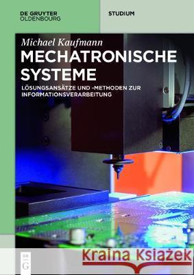Mechatronische Systeme: Lösungsansätze Und - Methoden Zur Informationsverarbeitung Kaufmann, Michael 9783110471076