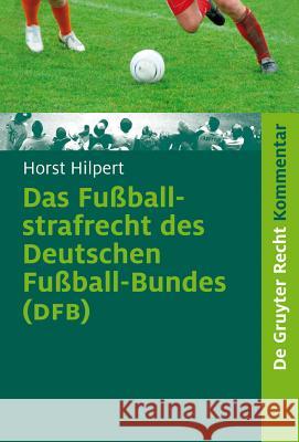 Das Fußballstrafrecht des Deutschen Fußball-Bundes (DFB) Horst Hilpert 9783110484489 de Gruyter