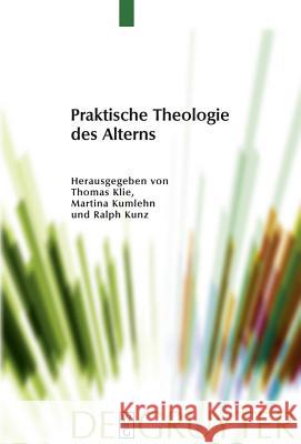 Praktische Theologie des Alterns Thomas Klie Martina Kumlehn Ralph Kunz 9783110487916 de Gruyter