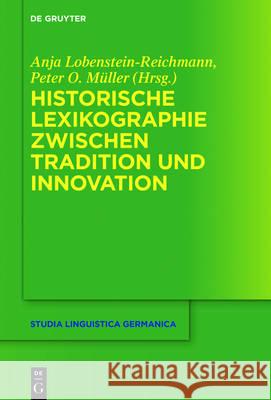 Historische Lexikographie zwischen Tradition und Innovation Anja Lobenstein-Reichmann Peter O. Muller 9783110491975