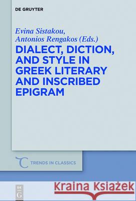 Dialect, Diction, and Style in Greek Literary and Inscribed Epigram Evina Sistakou Antonios Rengakos 9783110496499