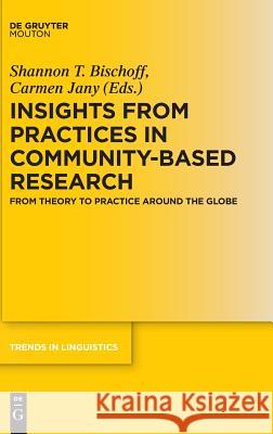Insights from Practices in Community-Based Research: From Theory To Practice Around The Globe Shannon T. Bischoff, Carmen Jany 9783110524741