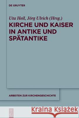 Kirche und Kaiser in Antike und Spätantike Uta Heil Jorg Ulrich 9783110527117 de Gruyter