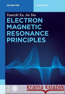 Electron Magnetic Resonance Principles Yuanzhi Xu, Jia Yao, Tsinghua University Press 9783110528008 De Gruyter
