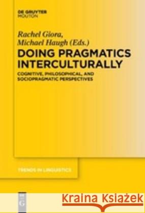 Doing Pragmatics Interculturally: Cognitive, Philosophical, and Sociopragmatic Perspectives Rachel Giora, Michael Haugh 9783110543841