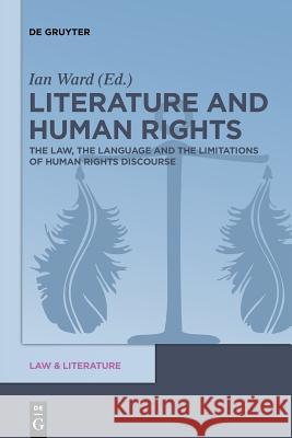 Literature and Human Rights: The Law, the Language and the Limitations of Human Rights Discourse Ian Ward 9783110553024 De Gruyter