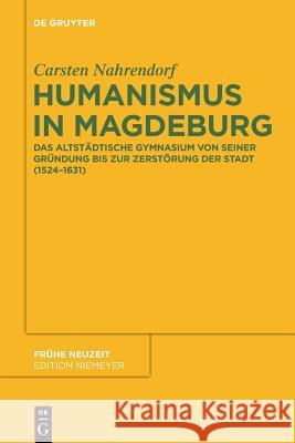 Humanismus in Magdeburg: Das Altstädtische Gymnasium Von Seiner Gründung Bis Zur Zerstörung Der Stadt (1524-1631) Nahrendorf, Carsten 9783110553086 De Gruyter