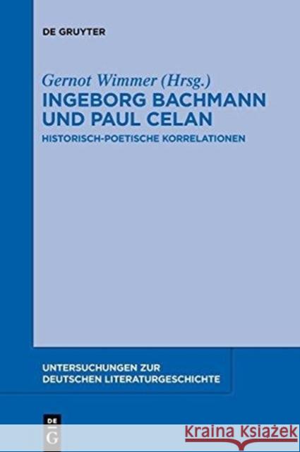 Ingeborg Bachmann und Paul Celan: Historisch-poetische Korrelationen Gernot Wimmer 9783110553581