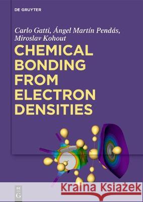 Chemical Bonding from Electron Densities Carlo Gatti, Ángel Martín Pendás, Miroslav Kohout 9783110553901 De Gruyter