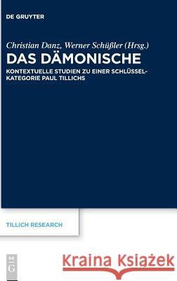 Das Dämonische: Kontextuelle Studien Zu Einer Schlüsselkategorie Paul Tillichs Danz, Christian 9783110568639