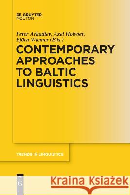 Contemporary Approaches to Baltic Linguistics Peter Arkadiev, Axel Holvoet, Björn Wiemer 9783110578546 De Gruyter