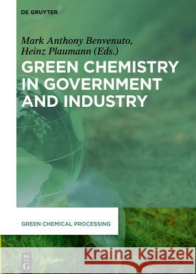 Green Chemistry in Government and Industry Mark Anthony Benvenuto, Heinz Plaumann 9783110597288